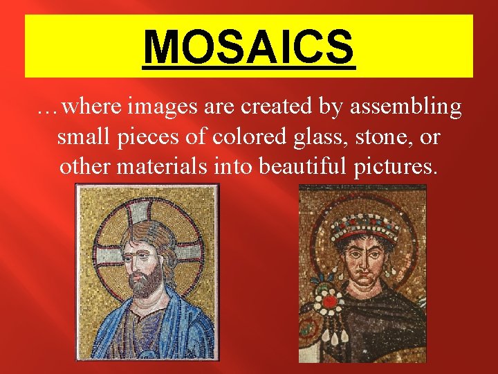 MOSAICS …where images are created by assembling small pieces of colored glass, stone, or MOSAICS …where images are created by assembling small pieces of colored glass, stone, or