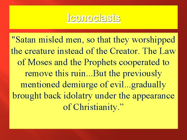 Iconoclasts "Satan misled men, so that they worshipped the creature instead of the Creator. Iconoclasts "Satan misled men, so that they worshipped the creature instead of the Creator.