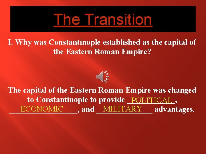 The Transition I. Why was Constantinople established as the capital of the Eastern Roman