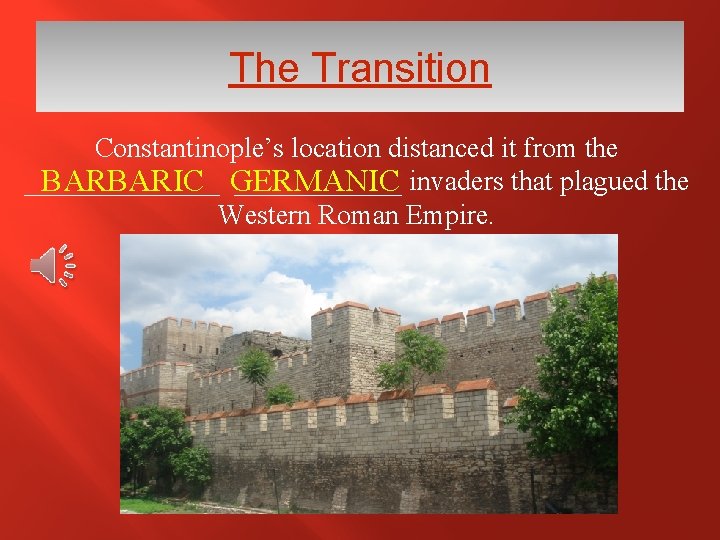 The Transition Constantinople’s location distanced it from the _______ invaders that plagued the BARBARIC The Transition Constantinople’s location distanced it from the _______ invaders that plagued the BARBARIC
