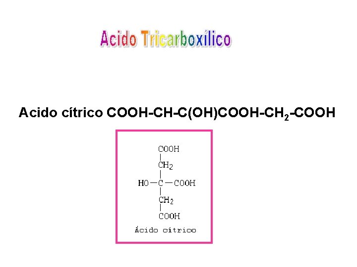  Acido cítrico COOH-CH-C(OH)COOH-CH 2 -COOH 