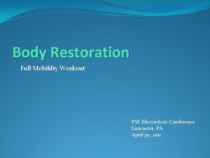 Body Restoration Full Mobililty Workout PSE Electrolysis Conference Lancaster, PA April 30, 2011 