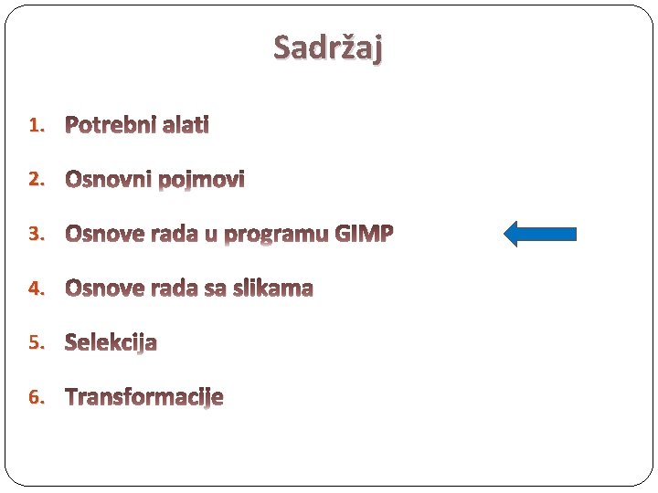 Sadržaj 1. Potrebni alati 2. Osnovni pojmovi 3. Osnove rada u programu GIMP 4.