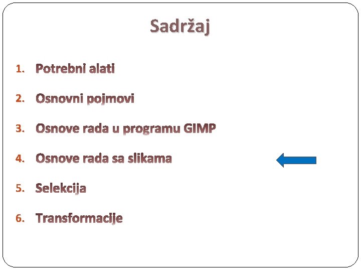 Sadržaj 1. Potrebni alati 2. Osnovni pojmovi 3. Osnove rada u programu GIMP 4.