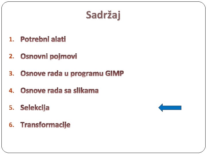 Sadržaj 1. Potrebni alati 2. Osnovni pojmovi 3. Osnove rada u programu GIMP 4.