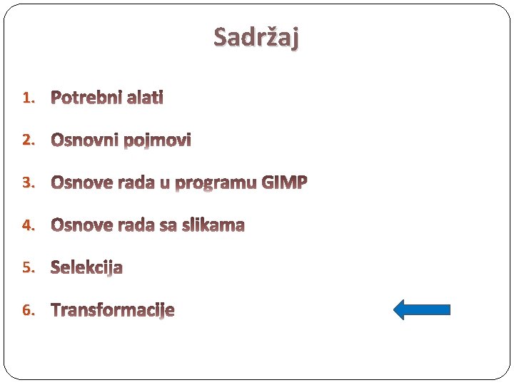 Sadržaj 1. Potrebni alati 2. Osnovni pojmovi 3. Osnove rada u programu GIMP 4.