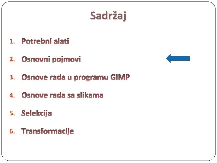 Sadržaj 1. Potrebni alati 2. Osnovni pojmovi 3. Osnove rada u programu GIMP 4.