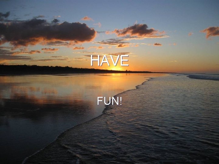 HAVE FUN! 