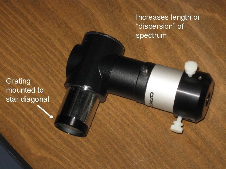 Increases length or “dispersion” of spectrum Grating mounted to star diagonal 