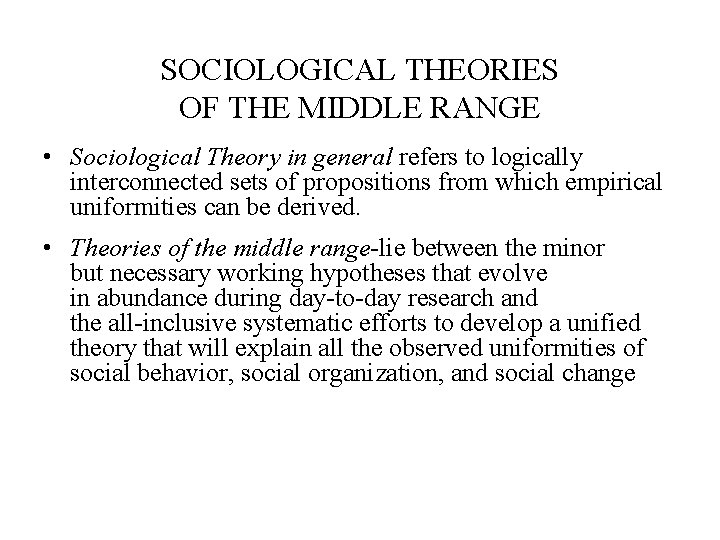 SOCIOLOGICAL THEORIES OF THE MIDDLE RANGE • Sociological Theory in general refers to logically