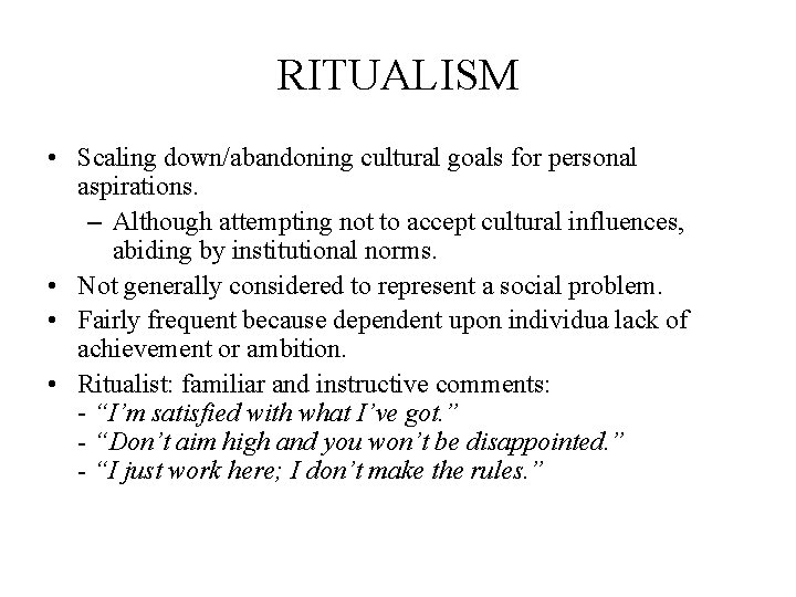 RITUALISM • Scaling down/abandoning cultural goals for personal aspirations. – Although attempting not to