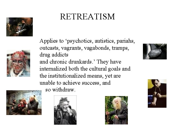 RETREATISM Applies to ‘psychotics, autistics, pariahs, outcasts, vagrants, vagabonds, tramps, drug addicts and chronic