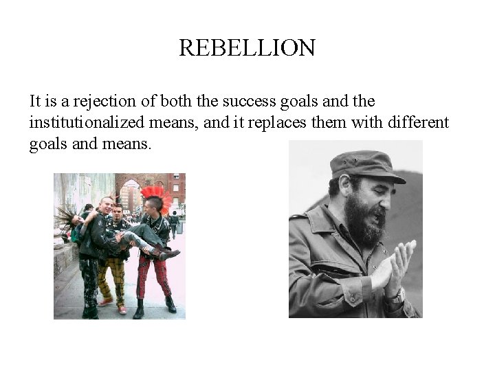 REBELLION It is a rejection of both the success goals and the institutionalized means,
