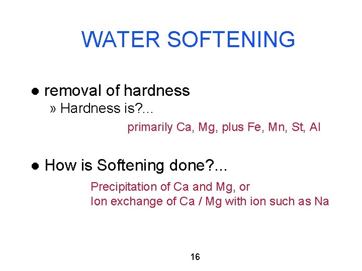 WATER SOFTENING l removal of hardness » Hardness is? . . . primarily Ca,