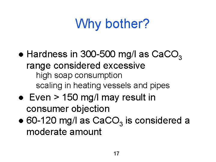 Why bother? l Hardness in 300 -500 mg/l as Ca. CO 3 range considered