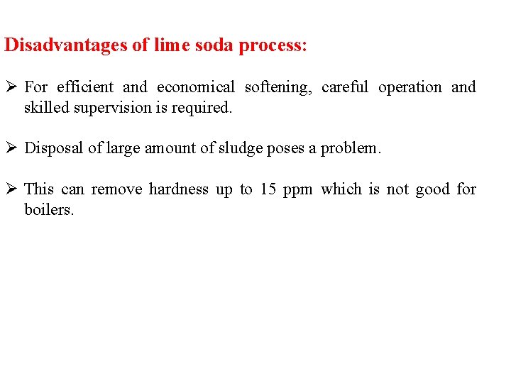Disadvantages of lime soda process: Ø For efficient and economical softening, careful operation and