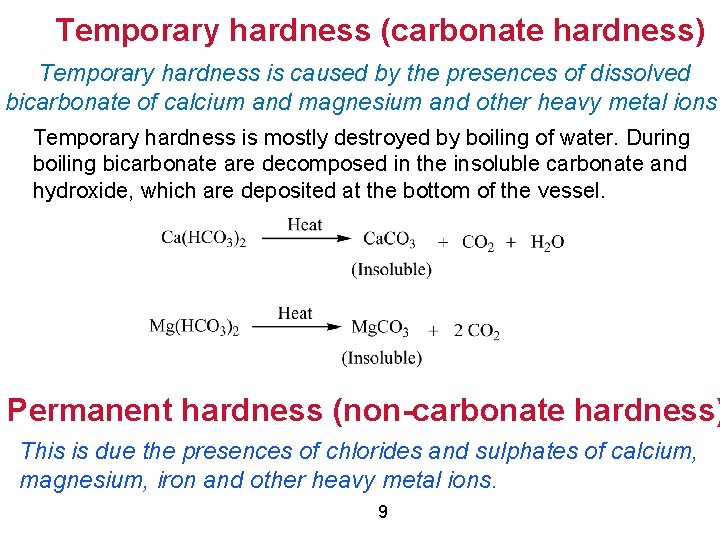 Temporary hardness (carbonate hardness) Temporary hardness is caused by the presences of dissolved bicarbonate