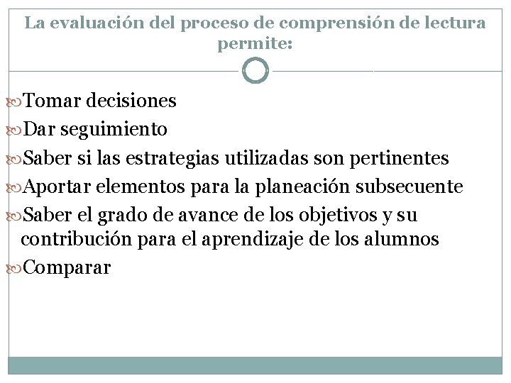 La evaluación del proceso de comprensión de lectura permite: Tomar decisiones Dar seguimiento Saber