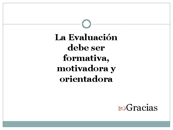 La Evaluación debe ser formativa, motivadora y orientadora Gracias 