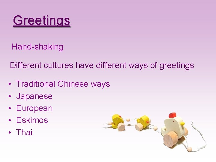 Greetings Hand-shaking Different cultures have different ways of greetings • • • Traditional Chinese