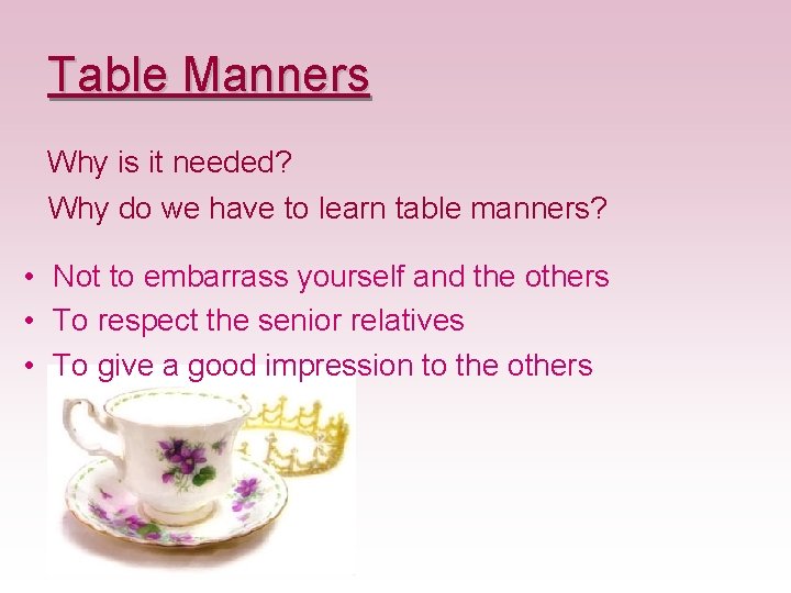 Table Manners Why is it needed? Why do we have to learn table manners? Table Manners Why is it needed? Why do we have to learn table manners?