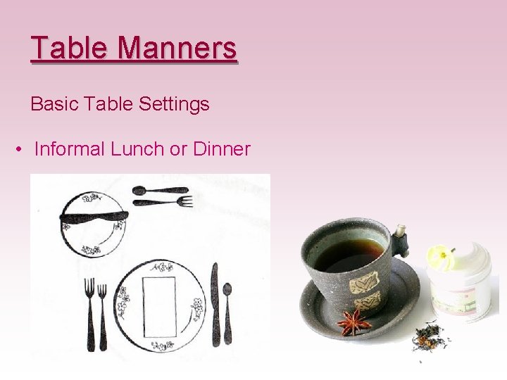 Table Manners Basic Table Settings • Informal Lunch or Dinner Table Manners Basic Table Settings • Informal Lunch or Dinner