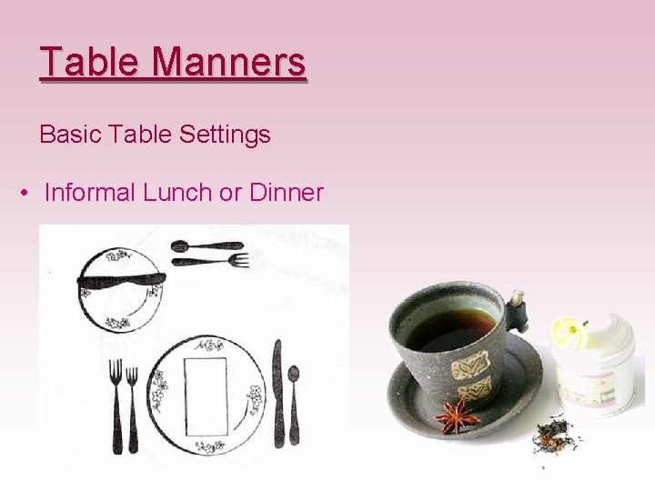 Table Manners Basic Table Settings • Informal Lunch or Dinner 