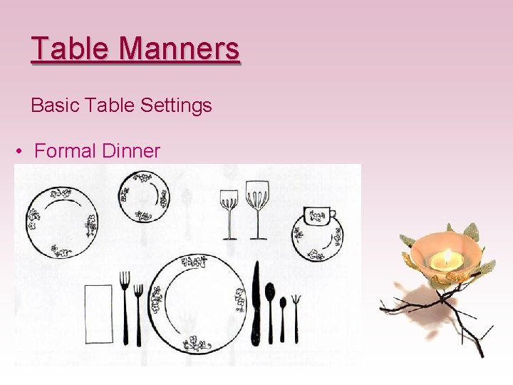 Table Manners Basic Table Settings • Formal Dinner 