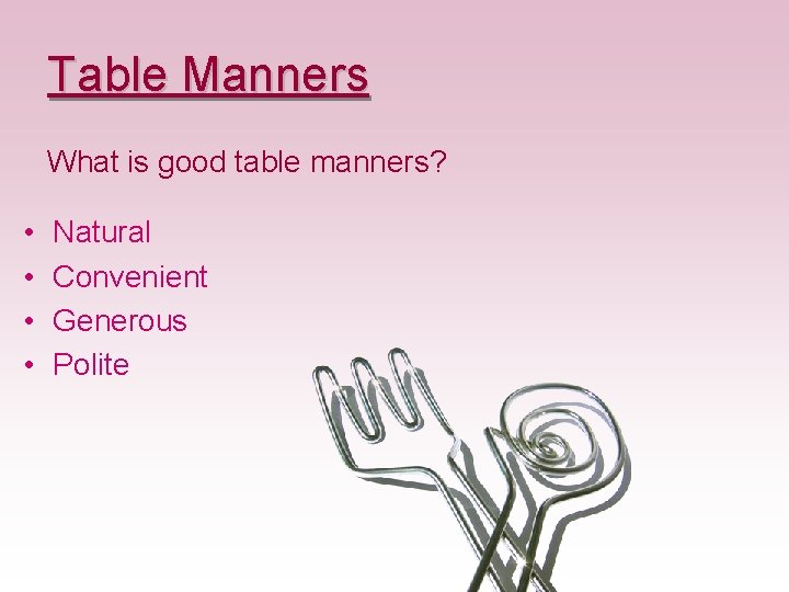 Table Manners What is good table manners? • • Natural Convenient Generous Polite Table Manners What is good table manners? • • Natural Convenient Generous Polite