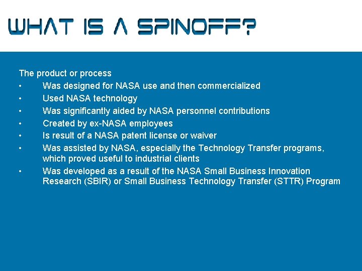 What is a Spinoff? The product or process • Was designed for NASA use