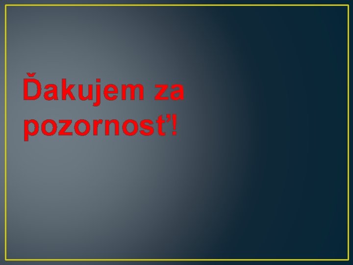 Ďakujem za pozornosť! 