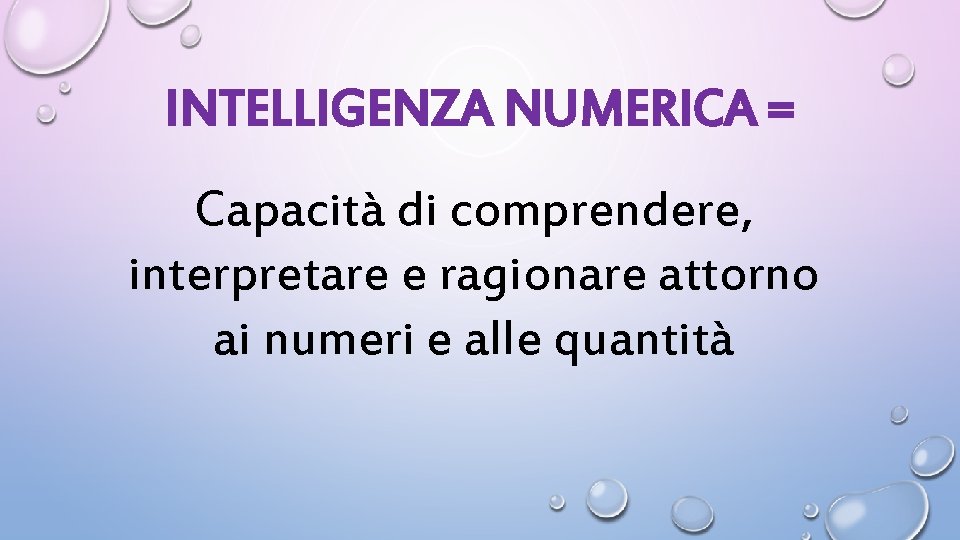 INTELLIGENZA NUMERICA = Capacità di comprendere, interpretare e ragionare attorno ai numeri e alle
