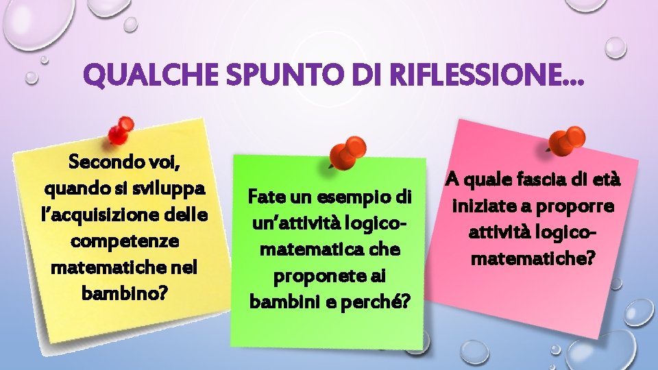 QUALCHE SPUNTO DI RIFLESSIONE… Secondo voi, quando si sviluppa l’acquisizione delle competenze matematiche nel
