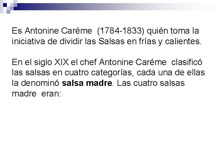Es Antonine Caréme (1784 -1833) quién toma la iniciativa de dividir las Salsas en