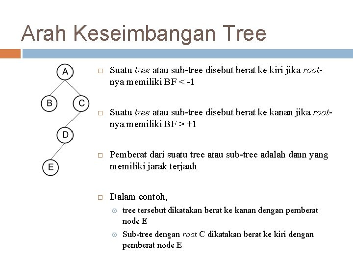 Arah Keseimbangan Tree Suatu tree atau sub-tree disebut berat ke kiri jika rootnya memiliki