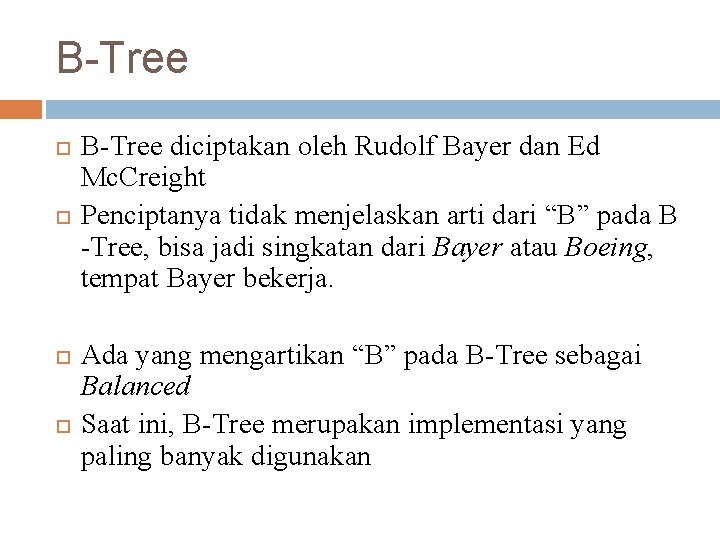 B-Tree B-Tree diciptakan oleh Rudolf Bayer dan Ed Mc. Creight Penciptanya tidak menjelaskan arti