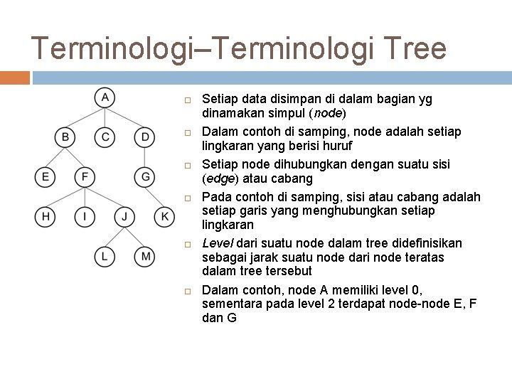 Terminologi–Terminologi Tree Setiap data disimpan di dalam bagian yg dinamakan simpul (node) Dalam contoh