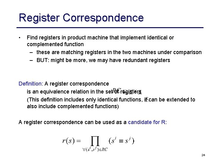 Register Correspondence • Find registers in product machine that implement identical or complemented function