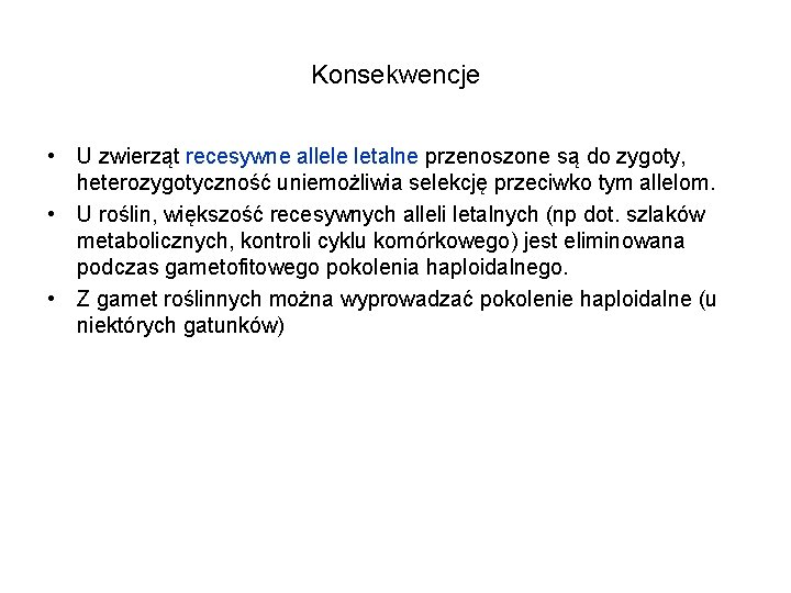 Konsekwencje • U zwierząt recesywne allele letalne przenoszone są do zygoty, heterozygotyczność uniemożliwia selekcję