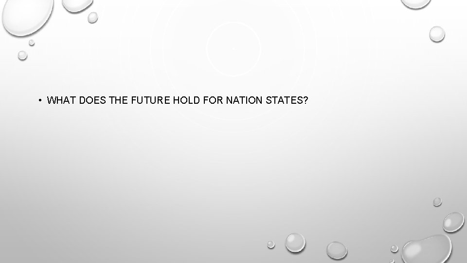  • WHAT DOES THE FUTURE HOLD FOR NATION STATES? 