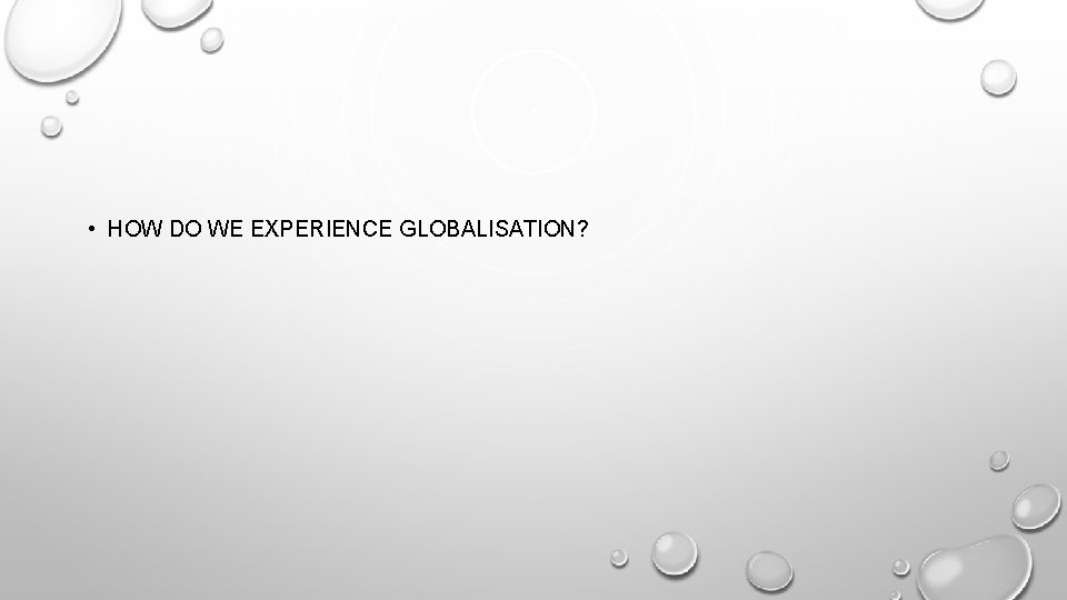  • HOW DO WE EXPERIENCE GLOBALISATION? 