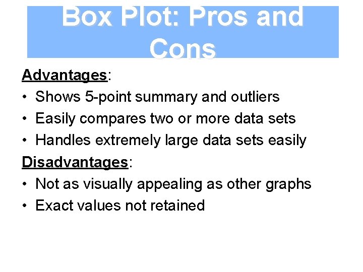 Box Plot: Pros and Cons Advantages: • Shows 5 -point summary and outliers •