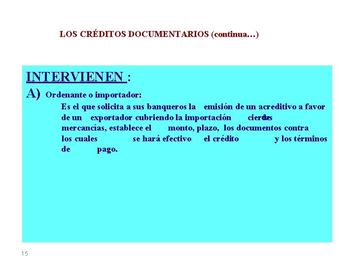 LOS CRÉDITOS DOCUMENTARIOS (continua…) INTERVIENEN : A) Ordenante o importador: Es el que solicita