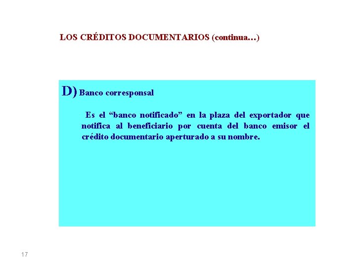 LOS CRÉDITOS DOCUMENTARIOS (continua…) D) Banco corresponsal Es el “banco notificado” en la plaza