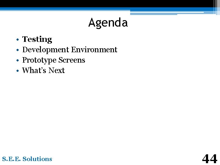 Agenda • • Testing Development Environment Prototype Screens What’s Next S. E. E. Solutions