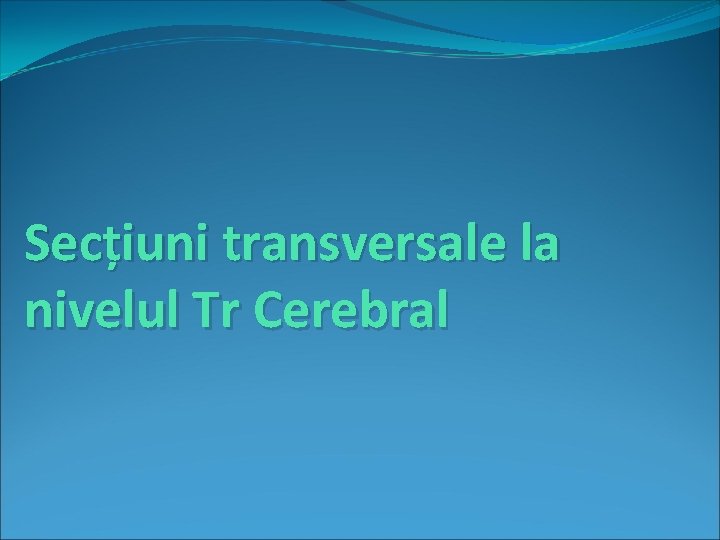 Secțiuni transversale la nivelul Tr Cerebral 