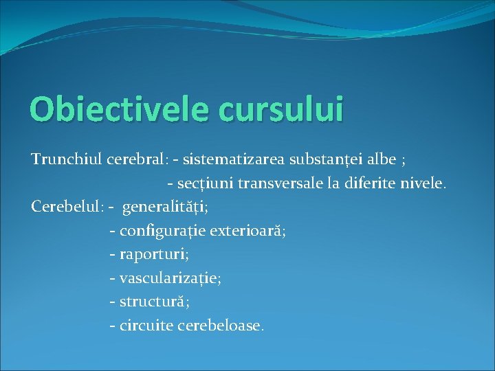 Obiectivele cursului Trunchiul cerebral: - sistematizarea substanței albe ; - secțiuni transversale la diferite