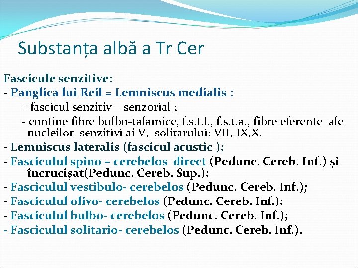 Substanța albă a Tr Cer Fascicule senzitive: - Panglica lui Reil = Lemniscus medialis