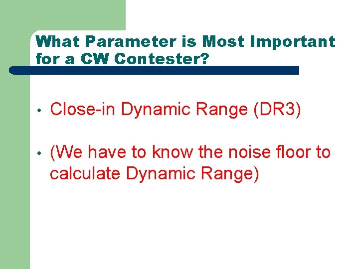 What Parameter is Most Important for a CW Contester? • Close-in Dynamic Range (DR