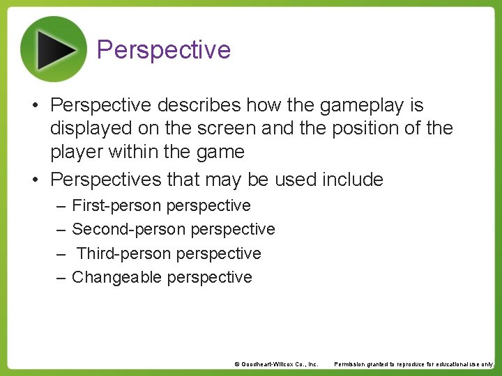 Perspective • Perspective describes how the gameplay is displayed on the screen and the